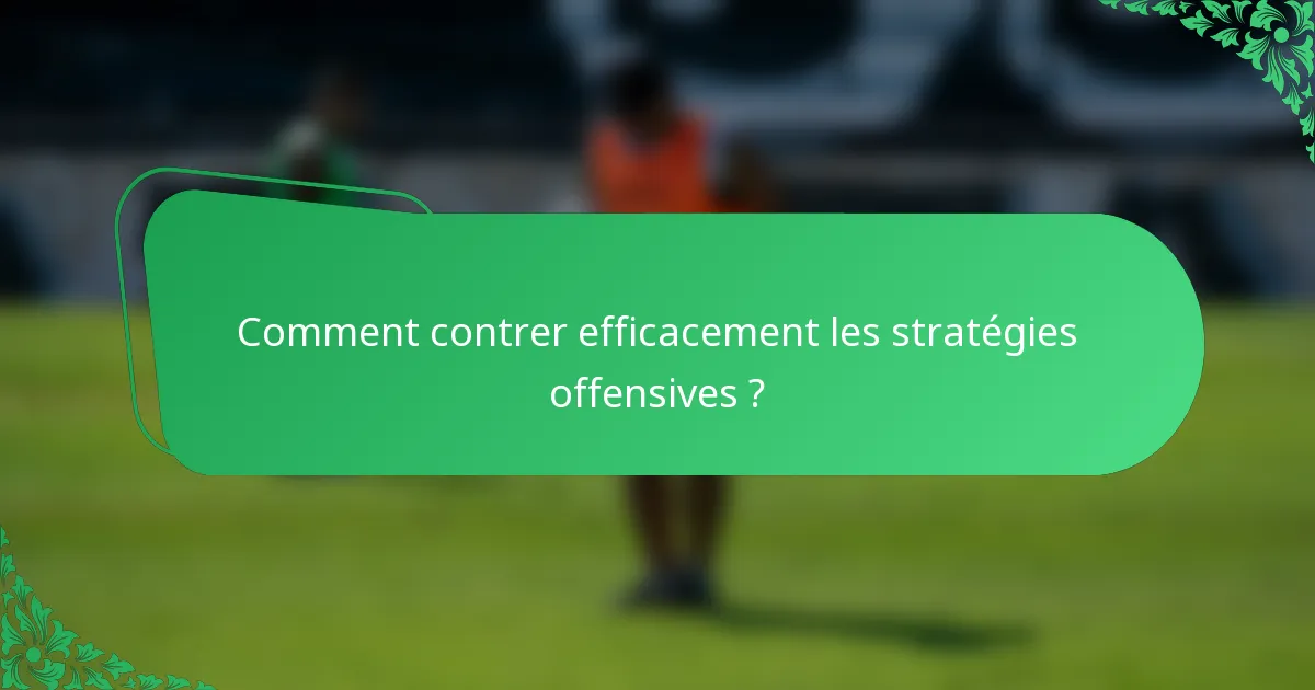 Comment contrer efficacement les stratégies offensives ?