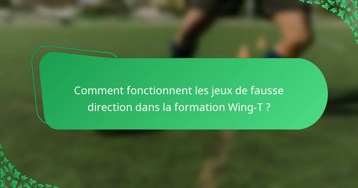 Comment fonctionnent les jeux de fausse direction dans la formation Wing-T ?