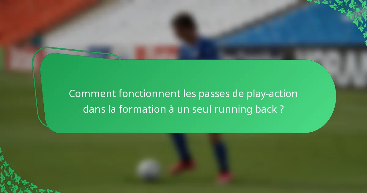 Comment fonctionnent les passes de play-action dans la formation à un seul running back ?