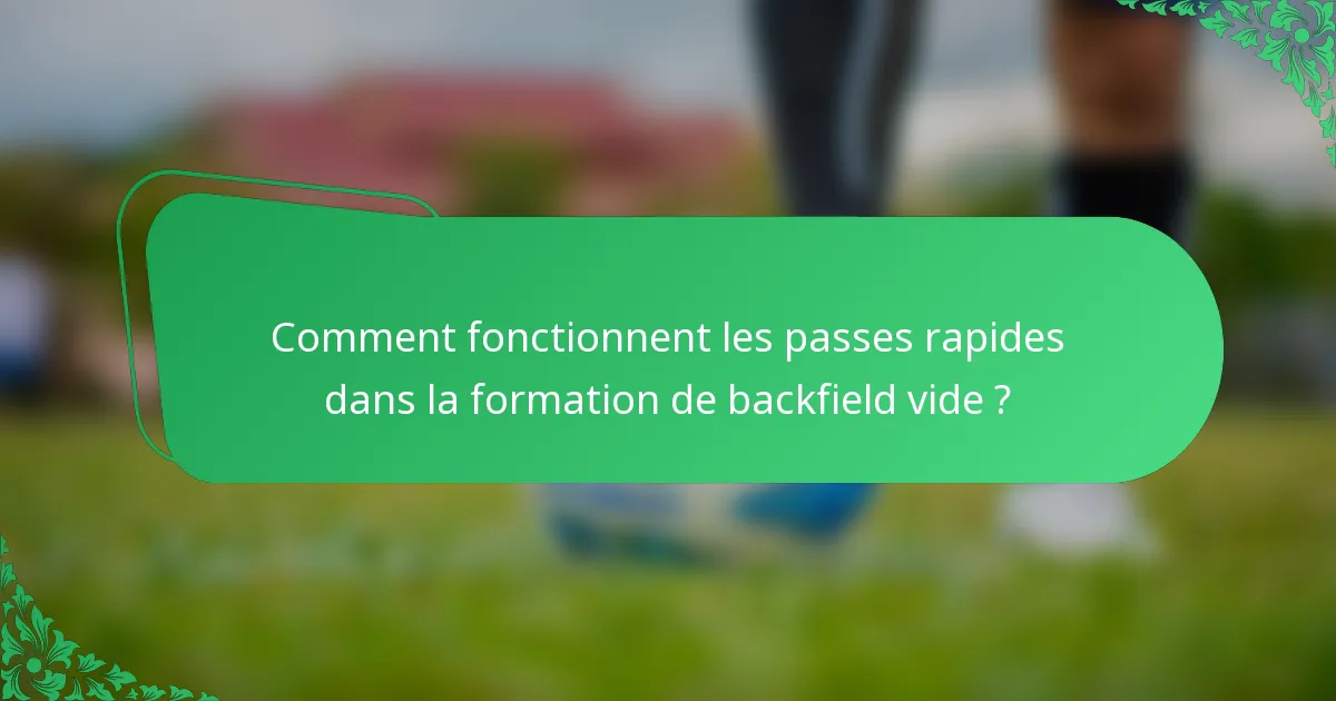 Comment fonctionnent les passes rapides dans la formation de backfield vide ?