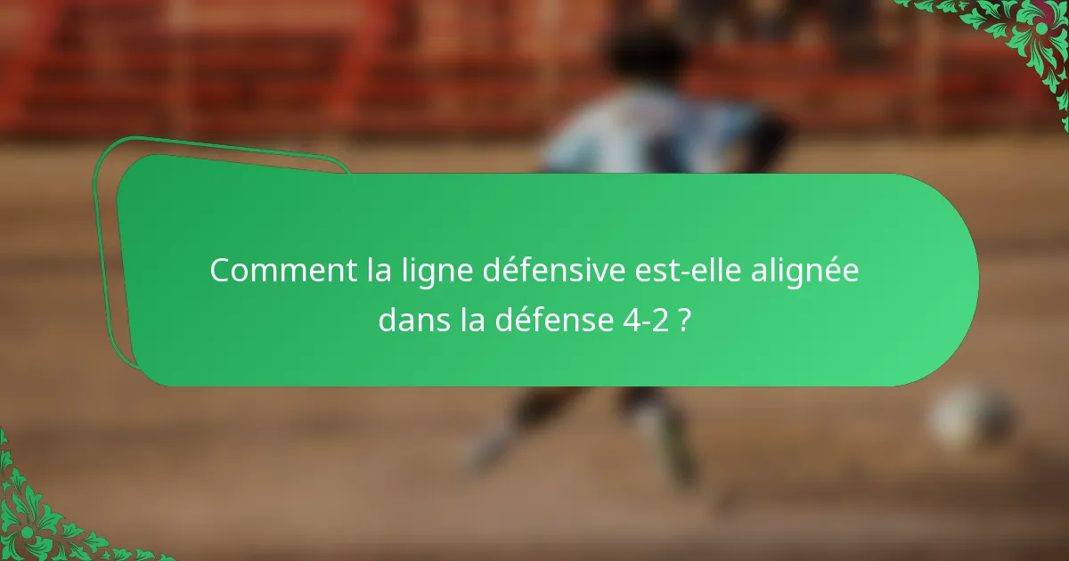 Comment la ligne défensive est-elle alignée dans la défense 4-2 ?
