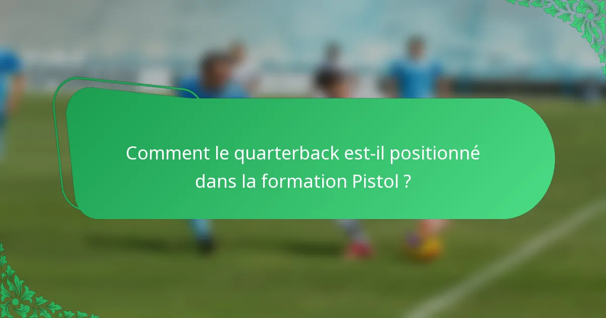 Comment le quarterback est-il positionné dans la formation Pistol ?