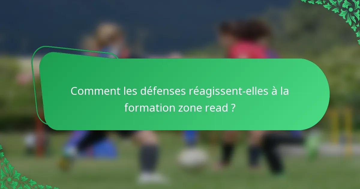 Comment les défenses réagissent-elles à la formation zone read ?