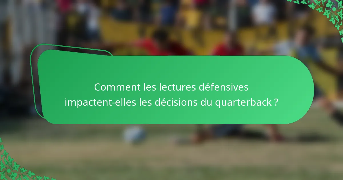 Comment les lectures défensives impactent-elles les décisions du quarterback ?