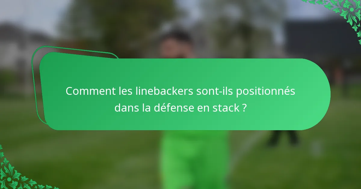 Comment les linebackers sont-ils positionnés dans la défense en stack ?