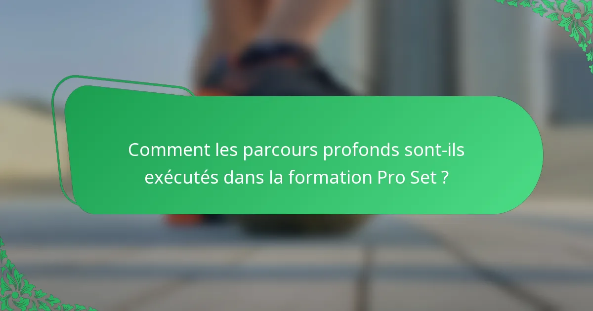Comment les parcours profonds sont-ils exécutés dans la formation Pro Set ?