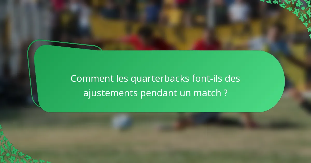 Comment les quarterbacks font-ils des ajustements pendant un match ?