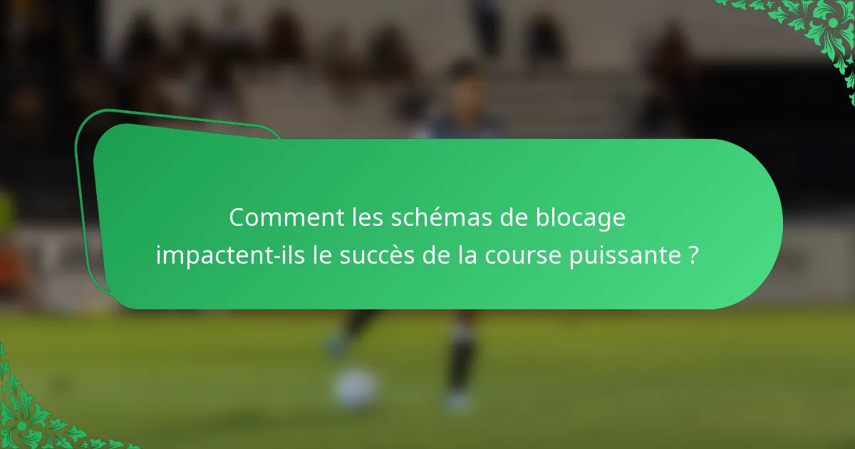 Comment les schémas de blocage impactent-ils le succès de la course puissante ?
