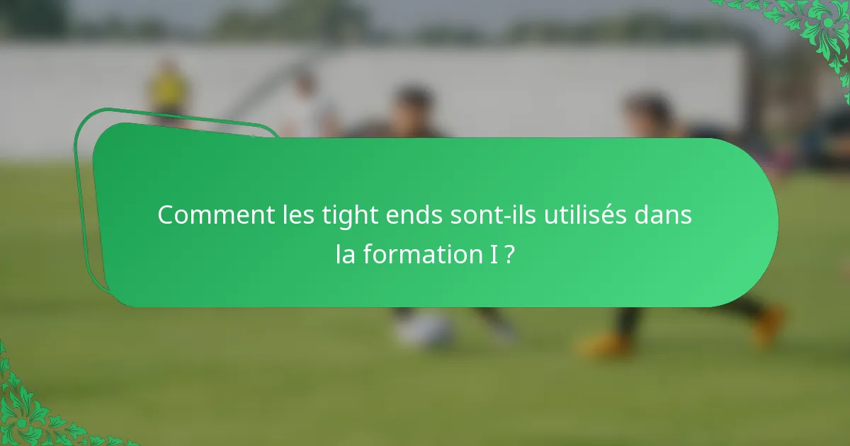 Comment les tight ends sont-ils utilisés dans la formation I ?