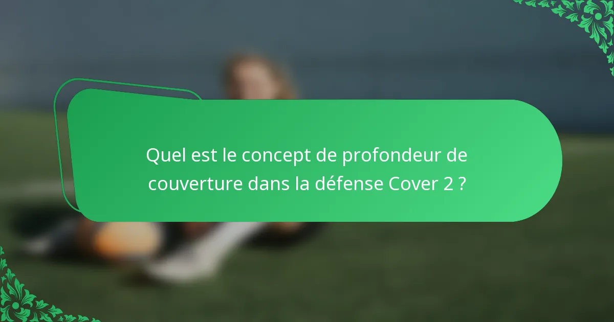 Quel est le concept de profondeur de couverture dans la défense Cover 2 ?
