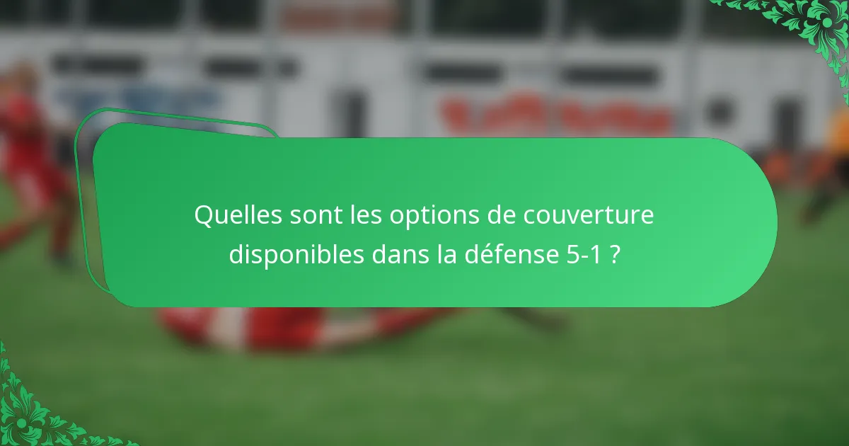 Quelles sont les options de couverture disponibles dans la défense 5-1 ?