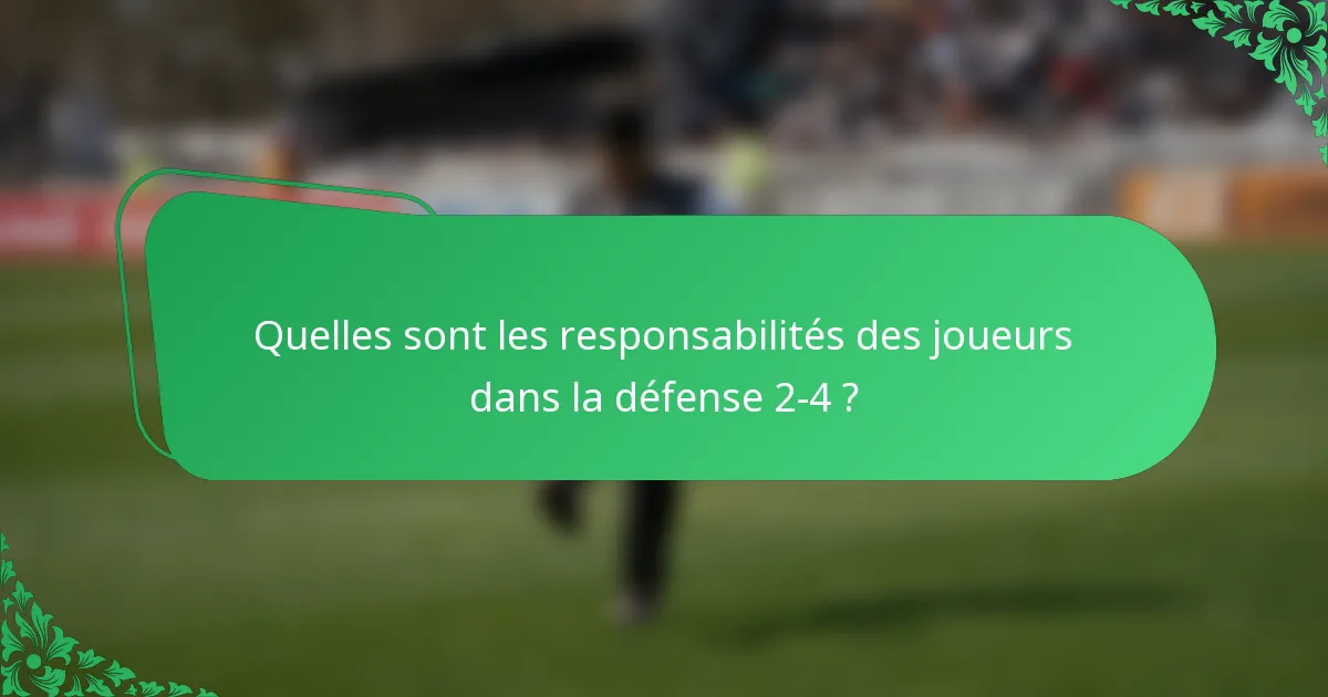 Quelles sont les responsabilités des joueurs dans la défense 2-4 ?