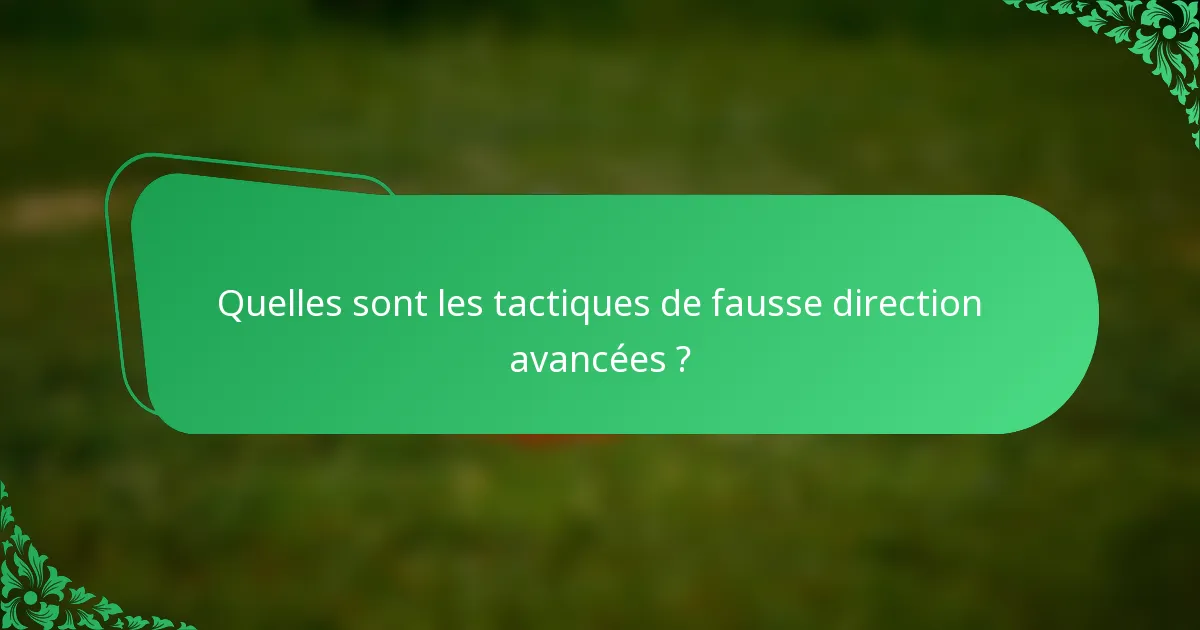 Quelles sont les tactiques de fausse direction avancées ?