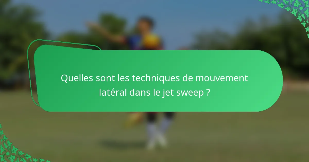 Quelles sont les techniques de mouvement latéral dans le jet sweep ?
