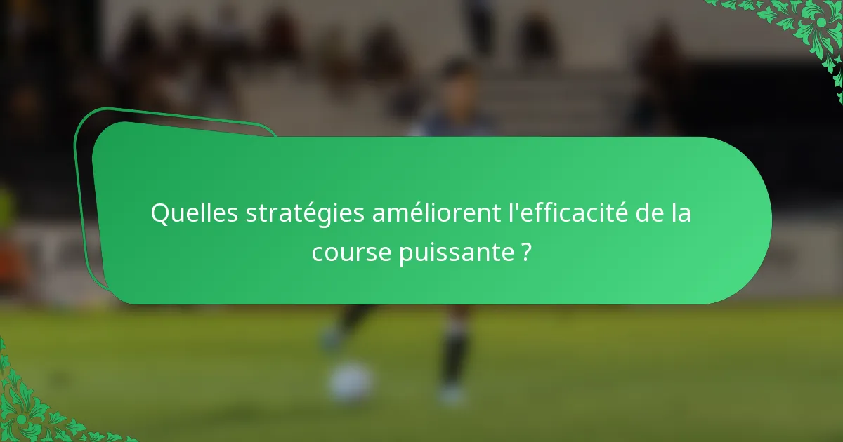 Quelles stratégies améliorent l'efficacité de la course puissante ?