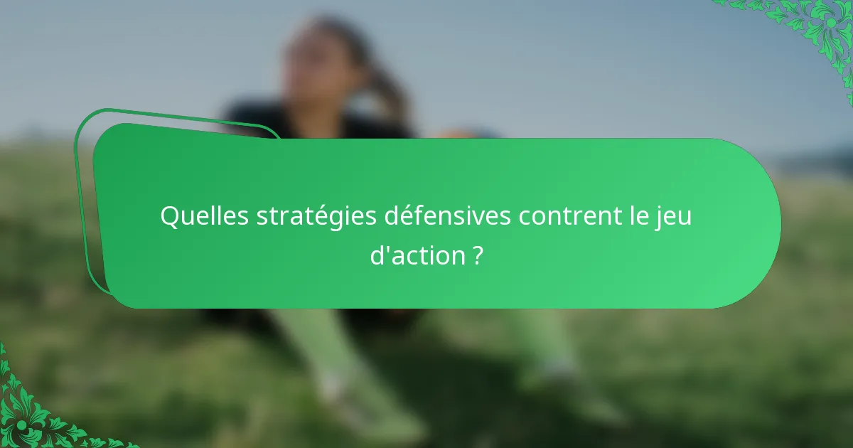 Quelles stratégies défensives contrent le jeu d'action ?