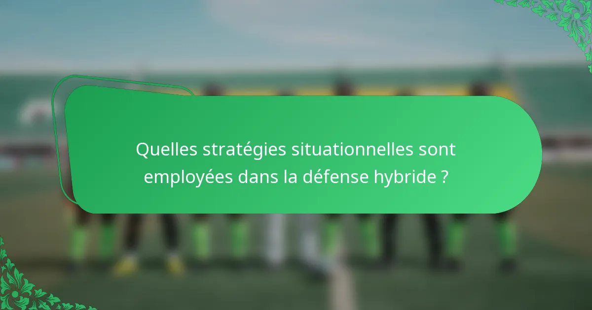 Quelles stratégies situationnelles sont employées dans la défense hybride ?