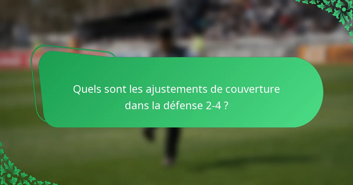 Quels sont les ajustements de couverture dans la défense 2-4 ?