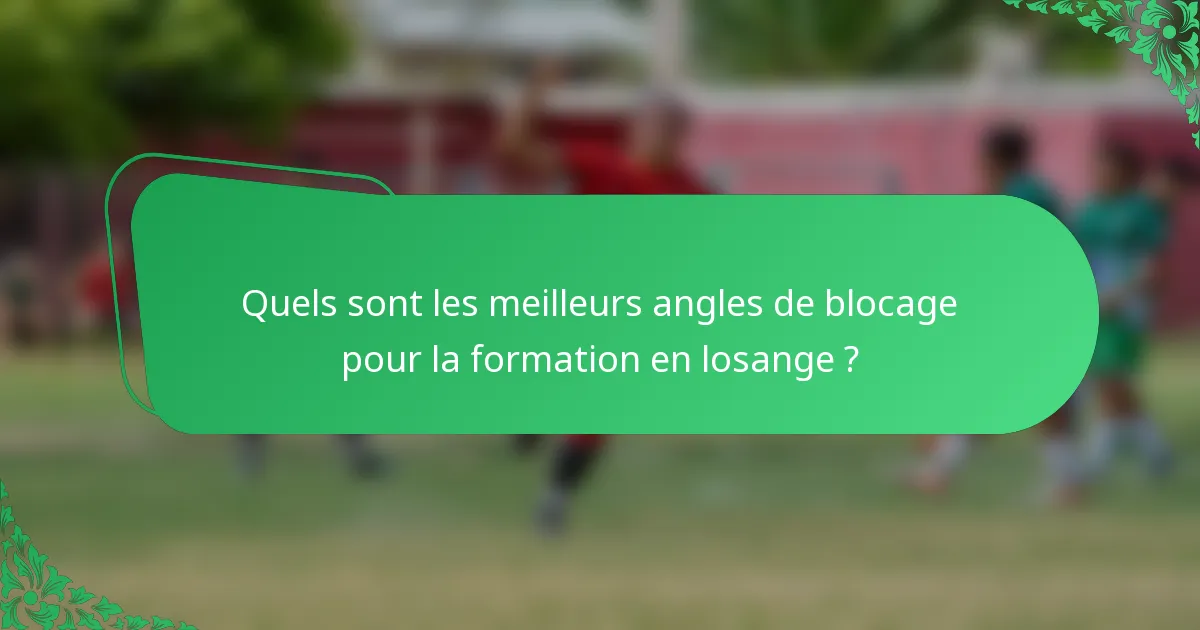 Quels sont les meilleurs angles de blocage pour la formation en losange ?